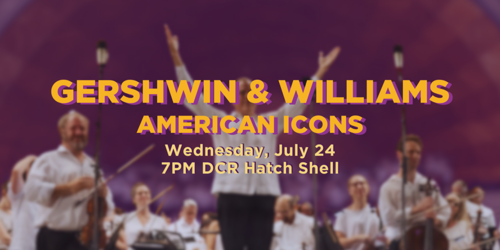 Gershwin & Williams American Icons on Wednesday July 24 at 7:00pm at the DCR Hatch Shell