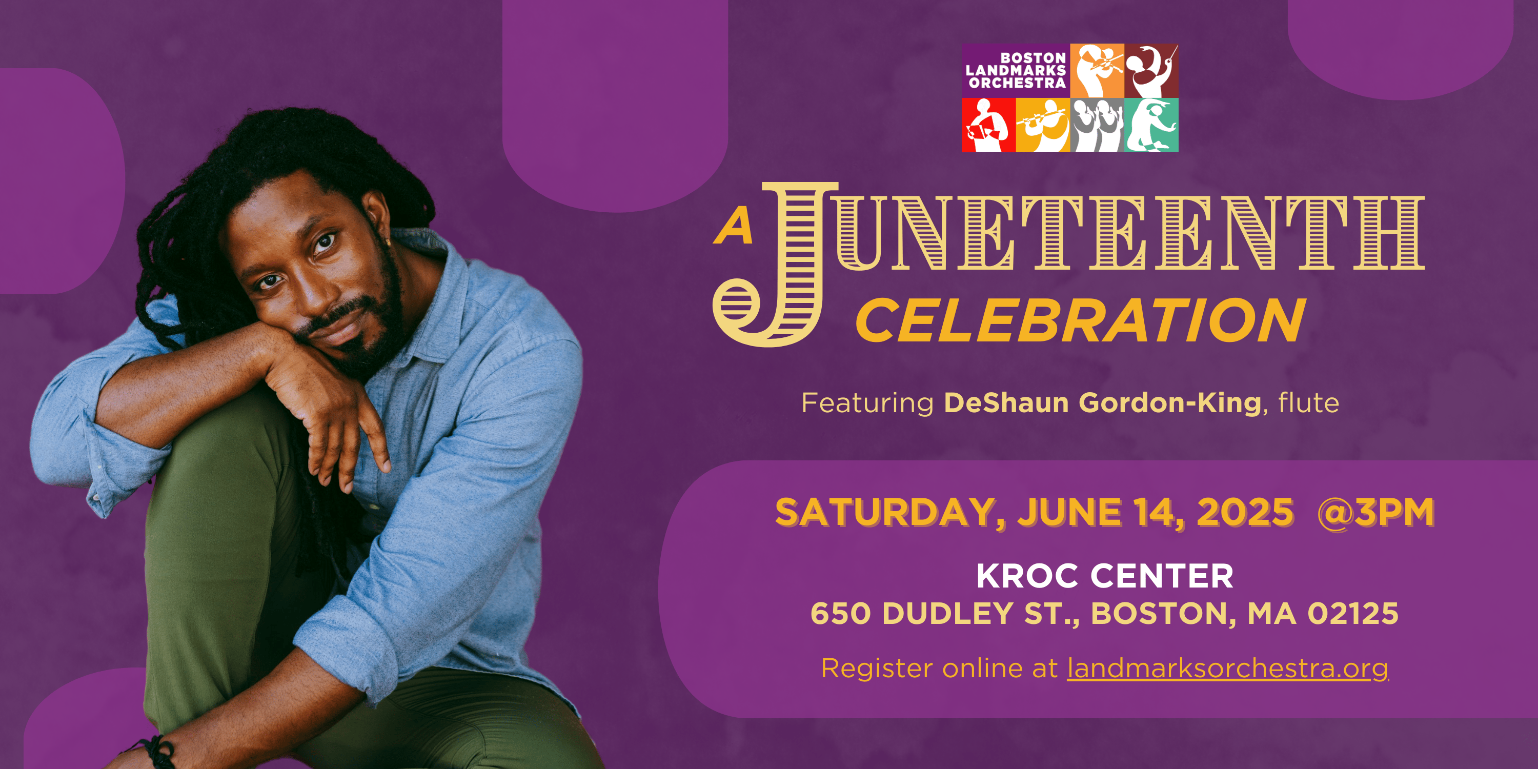 A Juneteenth Celebration. Featuring DeShaun Gordon-King, flute. Saturday, June 14, 2025 at 3pm. Kroc Center; 650 Dudley Street, Boston, MA 02125.