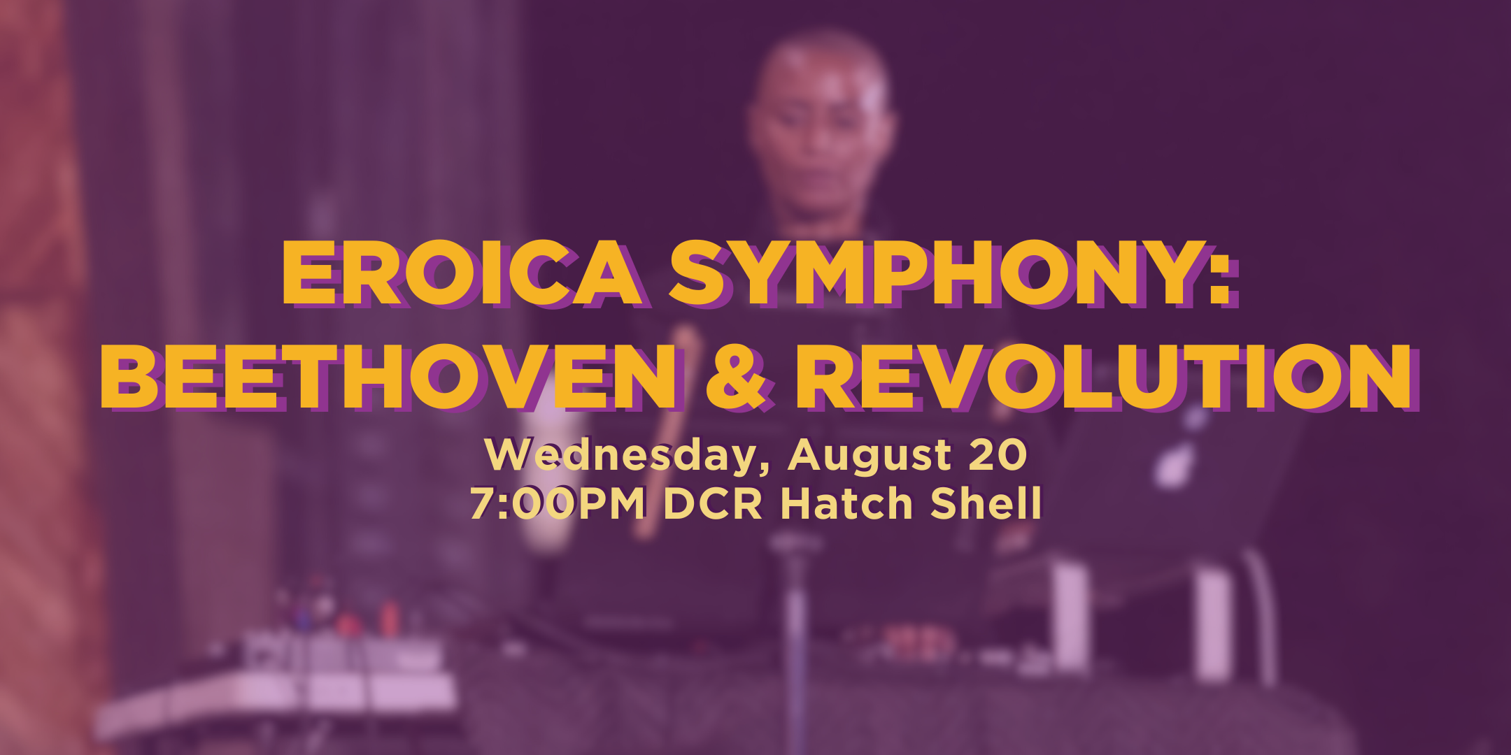 Eroica Symphony: Beethoven & Revolution. Wednesday, August 20 at 7pm at the DCR Hatch Shell.