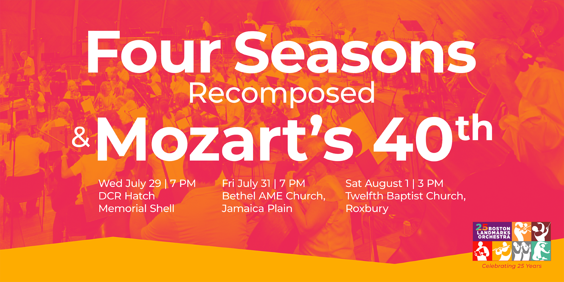 Four Seasons Recomposed & Mozart's 40th. Wednesday, July 29 at 7:00pm at the Hatch Shell; Friday, July 31 at 7:00pm at Bethel AME Church; Saturday, August 1 at 3:00pm at Twelfth Baptist Church.